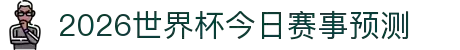 2026世界杯今日赛事预测汇总 - 专业足球分析与大数据预测平台